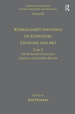 Volume 12, Tome V: Kierkegaard's Influence on Literature, Criticism and Art: The Romance Languages, Central and Eastern Europe - Jon Stewart - cover