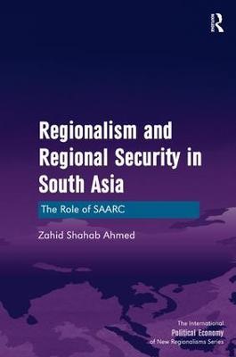 Regionalism and Regional Security in South Asia: The Role of SAARC - Zahid Shahab Ahmed - cover