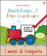 I mezzi di trasporto. Con adesivi. Ediz. illustrata