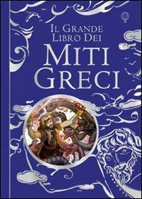 Il grande libro dei miti greci. Ediz. illustrata - Anna Milbourne,Louie Stowell - copertina