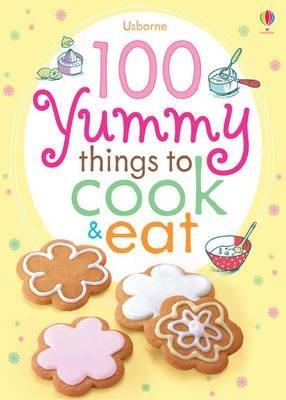 100 Yummy Things to Cook and Eat - Rebecca Gilpin,Fiona Watt - cover