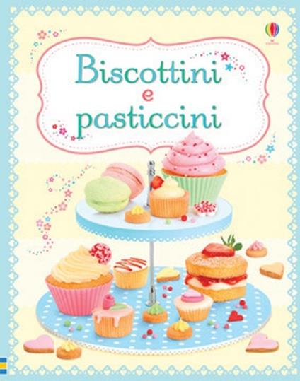 Biscotti e pasticcini. Ediz. illustrata - Abigail Wheatley,Francesca Carabelli - copertina