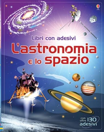 L'astronomia e lo spazio. Con adesivi. Ediz. illustrata - Emily Bone,Hazel Maskell - copertina