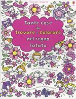 Tante cose da trovare e colorare nel regno fatato. Ediz. illustrata