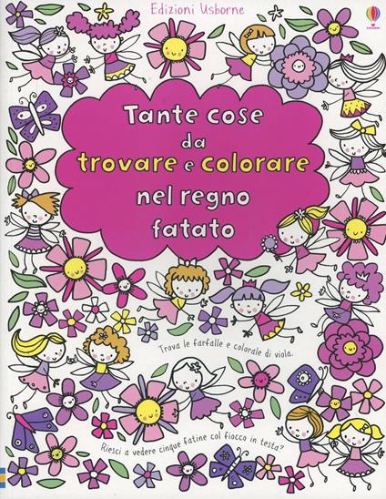 Tante cose da trovare e colorare nel regno fatato. Ediz. illustrata - Fiona Watt,Stella Baggott - copertina