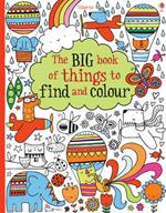 The big book of things to find and colour. Ediz. illustrata
