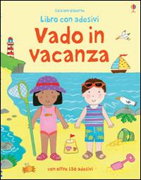 Vado in vacanza. Con adesivi. Ediz. illustrata - Felicity Brooks,Kay Widdowson - copertina