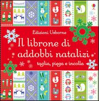 Il librone di addobbi natalizi. Ediz. illustrata - Fiona Watt,Caroline Johansson - copertina
