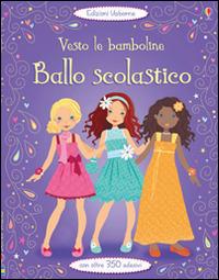 Ballo scolastico. Vesto le bamboline. Con adesivi. Ediz. illustrata - Fiona Watt - copertina