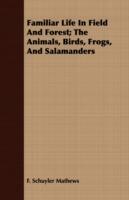 Familiar Life In Field And Forest; The Animals, Birds, Frogs, And Salamanders - F. Schuyler Mathews - cover
