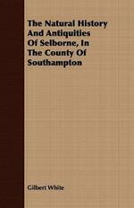 The Natural History And Antiquities Of Selborne, In The County Of Southampton
