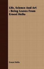 Life, Science And Art: Being Leaves From Ernest Hello