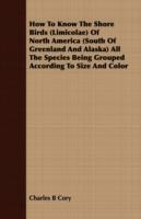 How To Know The Shore Birds (Limicolae) Of North America (South Of Greenland And Alaska) All The Species Being Grouped According To Size And Color - Charles B Cory - cover