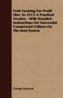 Fruit Farming For Profit (Rev. To 1911) A Practical Treatise - With Detailed Instructions For Successful Commercial Culture On The Kent System - George Bunyard - cover