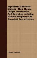 Experimental Wireless Stations: Their Theory, Design, Construction And Operation Including Wireless Telephony And Quenched Spark Systems - Philip E Edelman - cover
