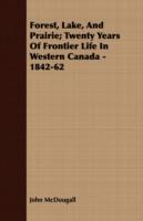 Forest, Lake, And Prairie; Twenty Years Of Frontier Life In Western Canada - 1842-62 - John McDougall - cover