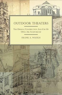 Outdoor Theaters - The Design, Construction And Use Of Open-Air Auditoriums - Frank A. Waugh - cover