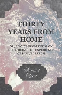 Thirty Years From Home - Or, A Voice From The Main Deck Being The Experience Of Samuel Leech - Samuel Leech - cover