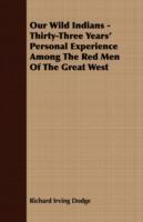 Our Wild Indians - Thirty-Three Years' Personal Experience Among The Red Men Of The Great West - Richard Irving Dodge - cover