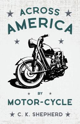 Across America By Motor-Cycle - C. K. Shepherd - cover