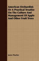 American Orchardist; Or a Practical Treatise on the Culture and Management of Apple and Other Fruit Trees - James Thacher - cover