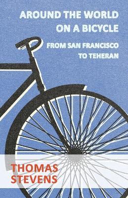 Around The World On A Bicycle, From San Francisco To Teheran - Thomas Stevens - cover