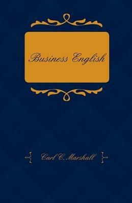 Business English; A Course In Practical Grammar And Business Correspondence For Commercial Schools - Carl C. Marshall - cover