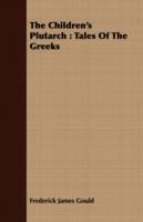 The Children's Plutarch: Tales Of The Greeks - Frederick James Gould - cover