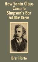 How Santa Claus Came to Simpson's Bar & Other Stories - Bret Harte - cover