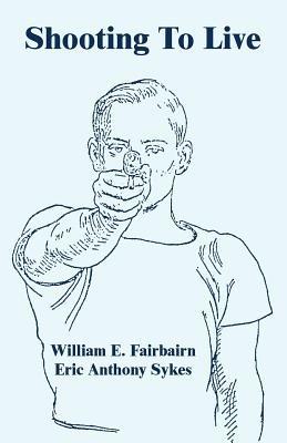 Shooting To Live - William E Fairbairn,Eric Anthony Sykes - cover