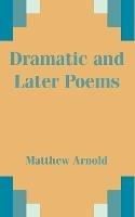 Dramatic and Later Poems - Matthew Arnold - cover
