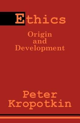 Ethics: Origin and Development - Petr Alekseevich Kropotkin - cover