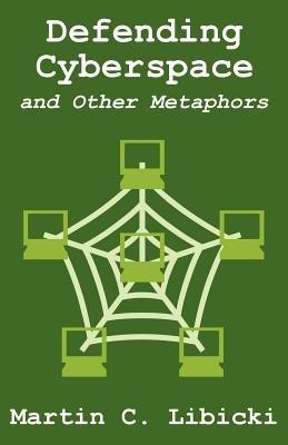 Defending Cyberspace and Other Metaphors - Martin C Libicki - cover