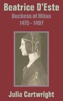 Beatrice D'Este: Duchess of Milan 1475 - 1497