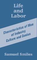 Life and Labor: Characteristics of Men of Industry Culture and Genius - Samuel Smiles - cover