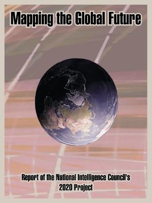 Mapping the Global Future: Report of the National Intelligence Council's 2020 Project - National Intelligence Council - cover