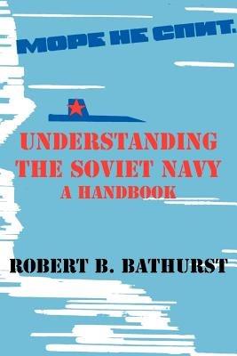 Understanding the Soviet Navy: A Handbook - Robert B Bathurst - cover