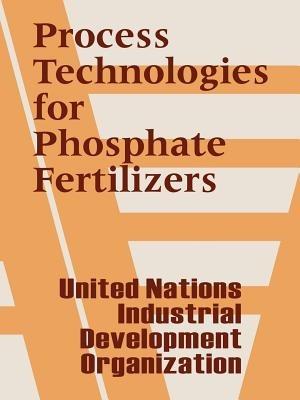 Process Technologies for Phosphate Fertilizers - United Nations,Industrial Development Organization - cover