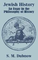 Jewish History: An Essay in the Philosophy of History - S M Dubnow - cover
