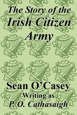 The Story of the Irish Citizen Army - Sean O'Casey - cover
