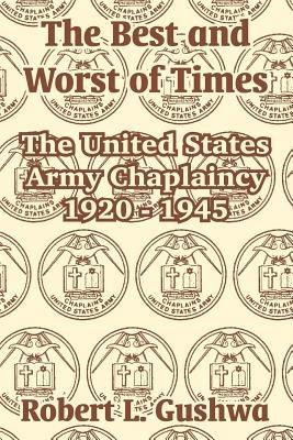 The Best and Worst of Times: The United States Army Chaplaincy 1920 - 1945 - Robert L Gushwa - cover