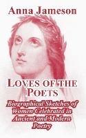 Loves of the Poets: Biographical Sketches of Women Celebrated in Ancient and Modern Poetry - Anna Jameson - cover
