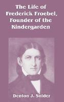 The Life of Frederick Froebel, Founder of the Kindergarden - Denton J Snider - cover