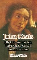 John Keats: His Life and Poetry, His Friends, Critics and After-Fame - Sidney Colvin - cover