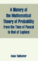 A History of the Mathematical Theory of Probability from the Time of Pascal to that of Laplace