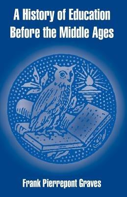 A History of Education Before the Middle Ages - Frank Pierrepont Graves - cover