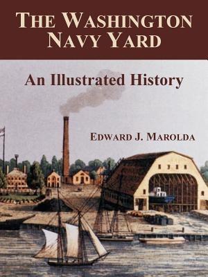 The Washington Navy Yard: An Illustrated History - Edward J Marolda - cover