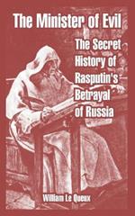 The Minister of Evil: The Secret History of Rasputin's Betrayal of Russia