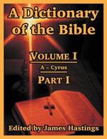A Dictionary of the Bible: Volume I (Part I: A -- Cyrus)