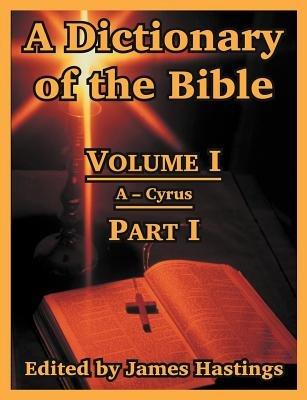A Dictionary of the Bible: Volume I (Part I: A -- Cyrus) - cover